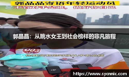 郭晶晶：从跳水女王到社会榜样的非凡旅程