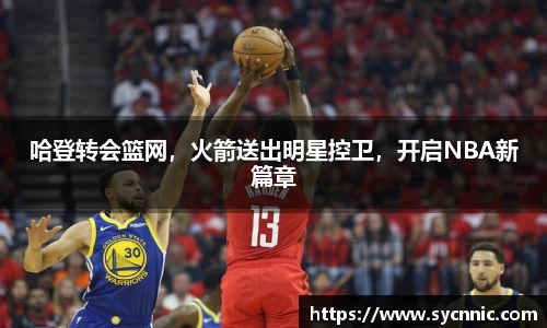 哈登转会篮网，火箭送出明星控卫，开启NBA新篇章