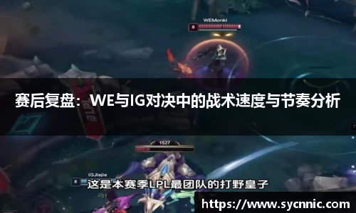赛后复盘：WE与IG对决中的战术速度与节奏分析