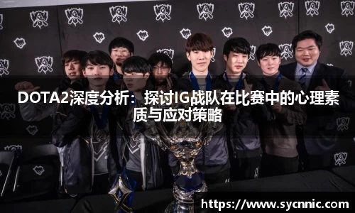 DOTA2深度分析：探讨IG战队在比赛中的心理素质与应对策略