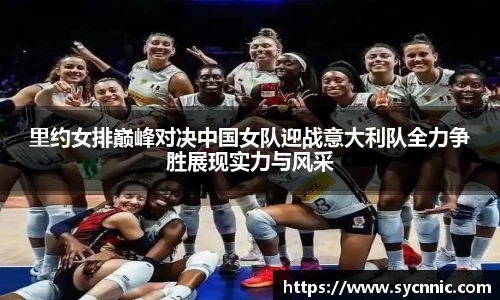 里约女排巅峰对决中国女队迎战意大利队全力争胜展现实力与风采