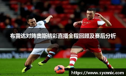 布雷达对阵奥斯精彩直播全程回顾及赛后分析