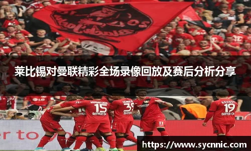 莱比锡对曼联精彩全场录像回放及赛后分析分享