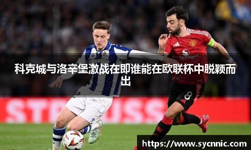 科克城与洛辛堡激战在即谁能在欧联杯中脱颖而出