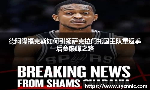 德阿隆福克斯如何引领萨克拉门托国王队重返季后赛巅峰之路