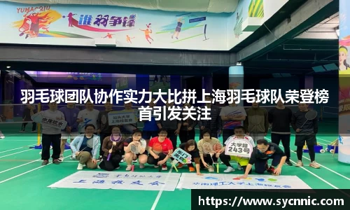 羽毛球团队协作实力大比拼上海羽毛球队荣登榜首引发关注