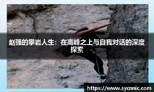 赵强的攀岩人生：在高峰之上与自我对话的深度探索