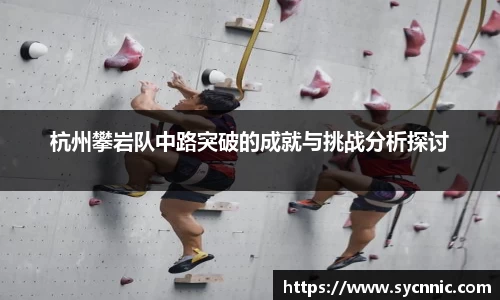 杭州攀岩队中路突破的成就与挑战分析探讨